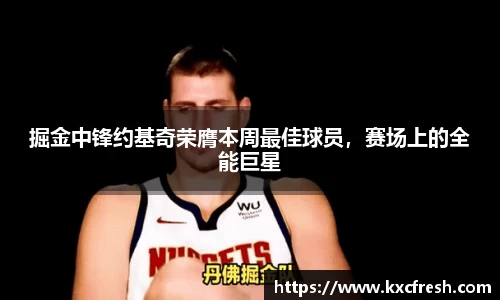 掘金中锋约基奇荣膺本周最佳球员，赛场上的全能巨星