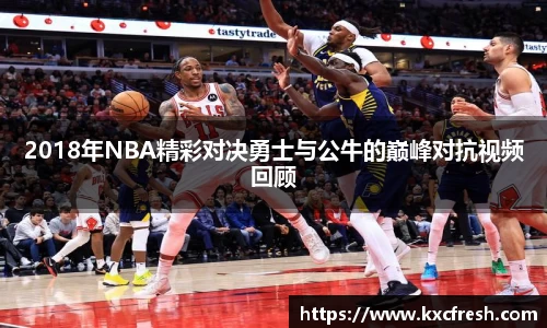 2018年NBA精彩对决勇士与公牛的巅峰对抗视频回顾