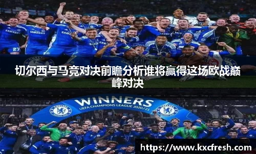 切尔西与马竞对决前瞻分析谁将赢得这场欧战巅峰对决