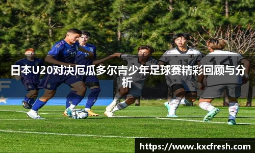 日本U20对决厄瓜多尔青少年足球赛精彩回顾与分析