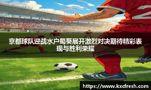 京都球队迎战水户蜀葵展开激烈对决期待精彩表现与胜利荣耀
