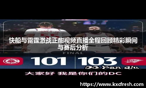 快船与雷霆激战正酣视频直播全程回顾精彩瞬间与赛后分析